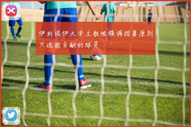 伊利诺伊大学主教练强调招募原则只选能贡献的球员
