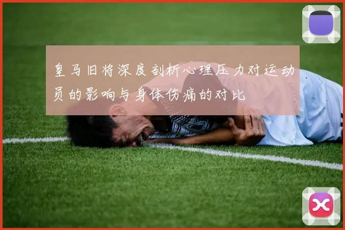 皇马旧将深度剖析心理压力对运动员的影响与身体伤痛的对比