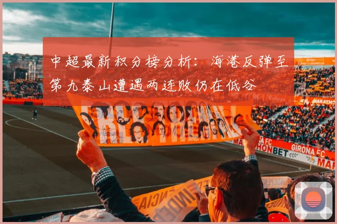 中超最新积分榜分析：海港反弹至第九泰山遭遇两连败仍在低谷
