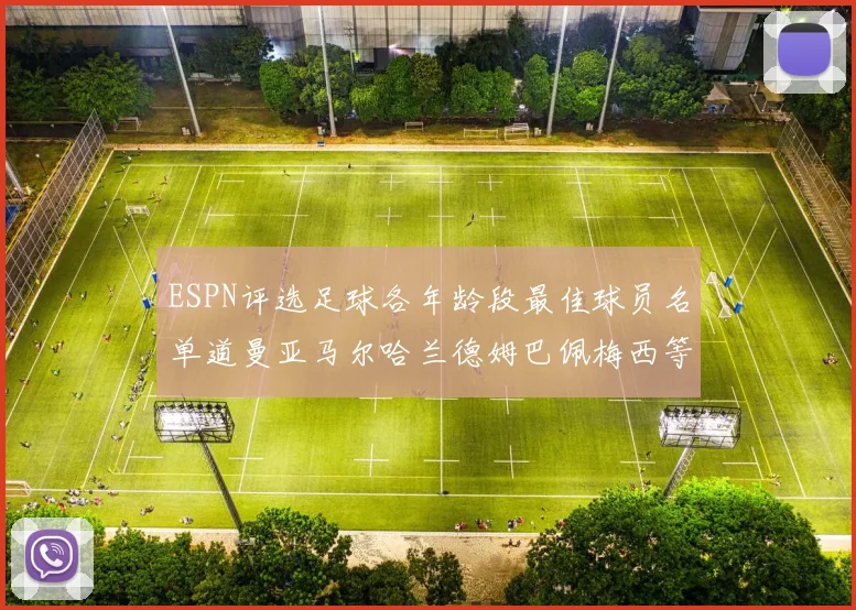 ESPN评选足球各年龄段最佳球员名单道曼亚马尔哈兰德姆巴佩梅西等人上榜